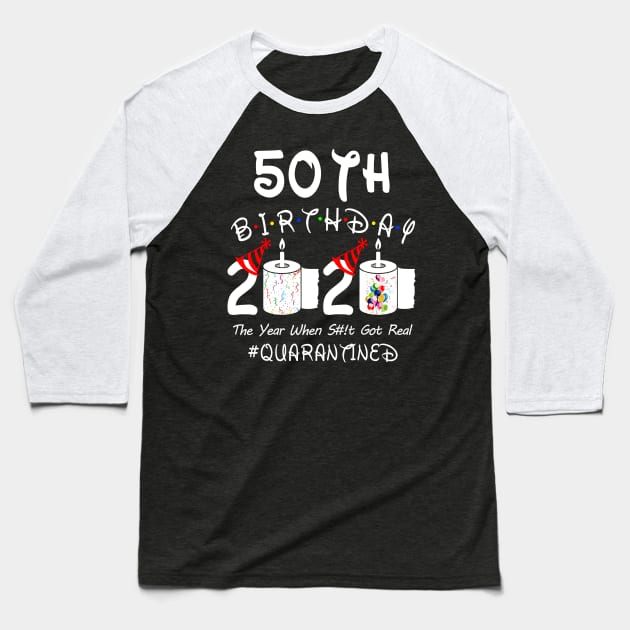 50th Birthday 2020 The Year When Shit Got Real Quarantined Baseball T-Shirt by Rinte